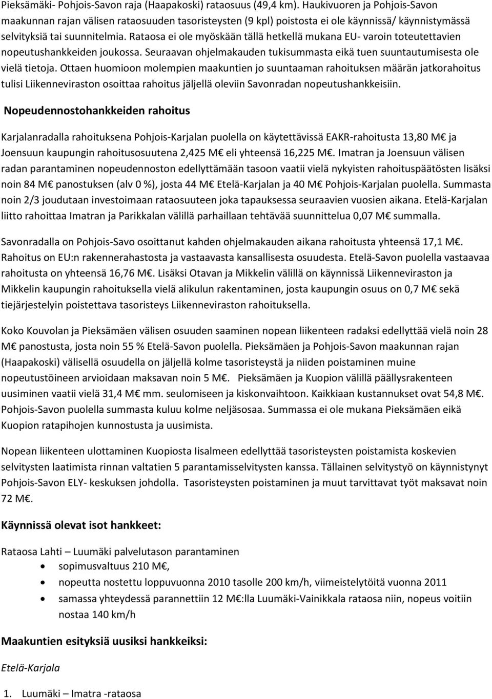 Rataosa ei ole myöskään tällä hetkellä mukana EU- varoin toteutettavien nopeutushankkeiden joukossa. Seuraavan ohjelmakauden tukisummasta eikä tuen suuntautumisesta ole vielä tietoja.