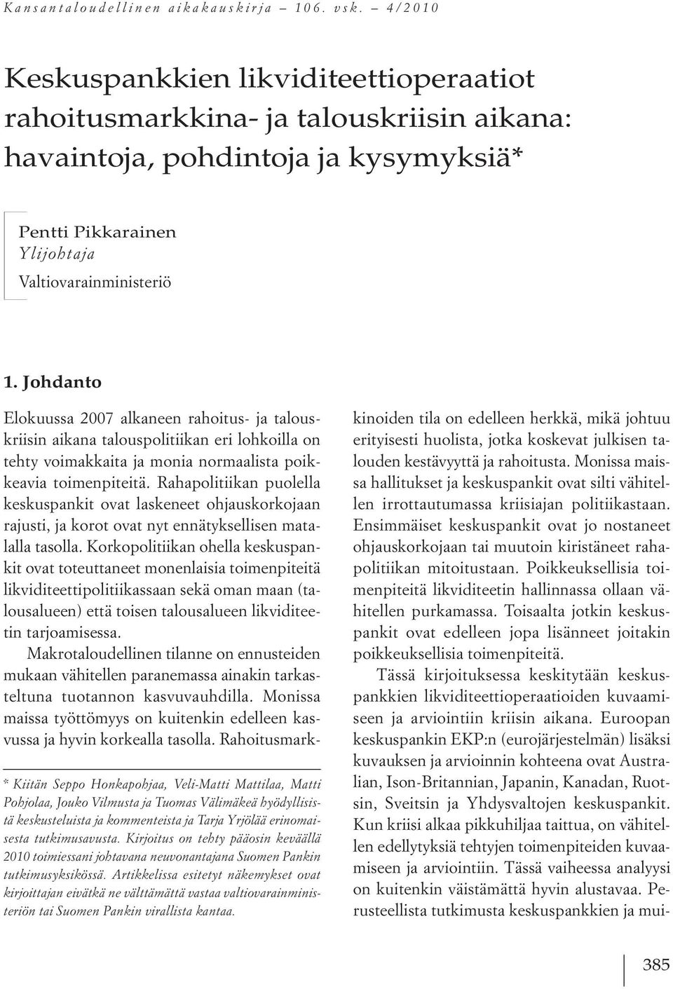 Johdanto * Kiitän Seppo Honkapohjaa, Veli-Matti Mattilaa, Matti Pohjolaa, Jouko Vilmusta ja Tuomas Välimäkeä hyödyllisistä keskusteluista ja kommenteista ja Tarja Yrjölää erinomaisesta tutkimusavusta.