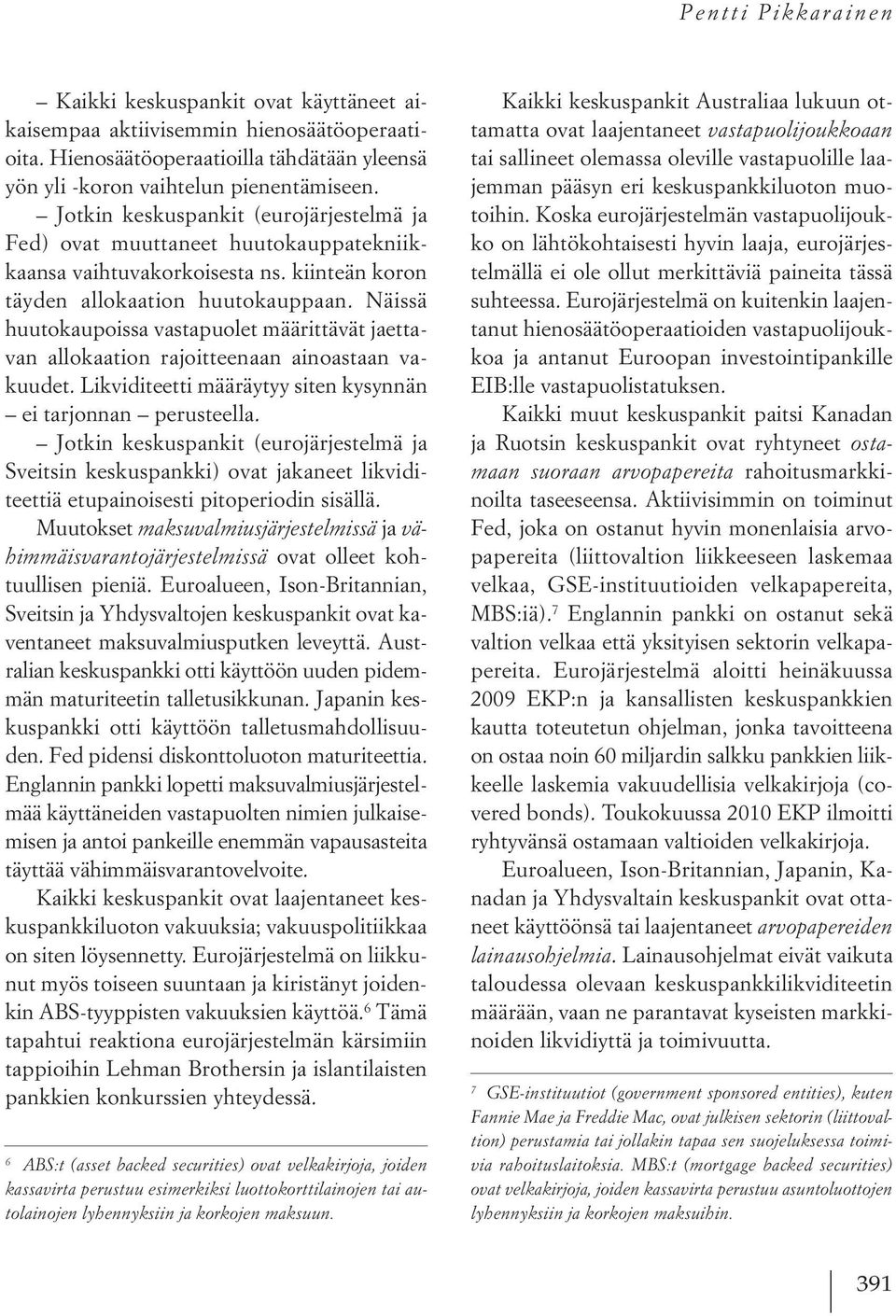 Näissä huutokaupoissa vastapuolet määrittävät jaettavan allokaation rajoitteenaan ainoastaan vakuudet. Likviditeetti määräytyy siten kysynnän ei tarjonnan perusteella.