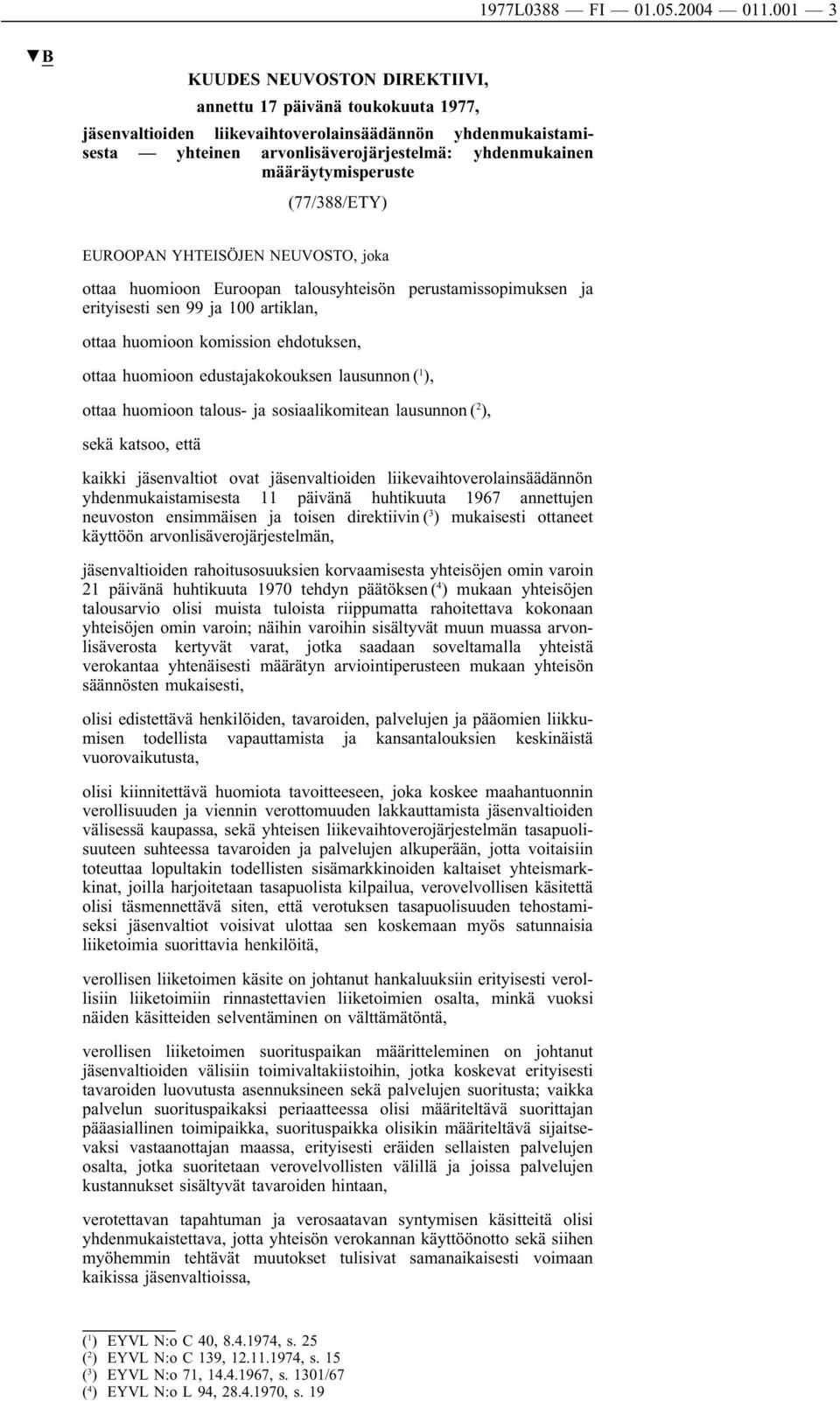 määräytymisperuste (77/388/ETY) EUROOPAN YHTEISÖJEN NEUVOSTO, joka ottaa huomioon Euroopan talousyhteisön perustamissopimuksen ja erityisesti sen 99 ja 100 artiklan, ottaa huomioon komission