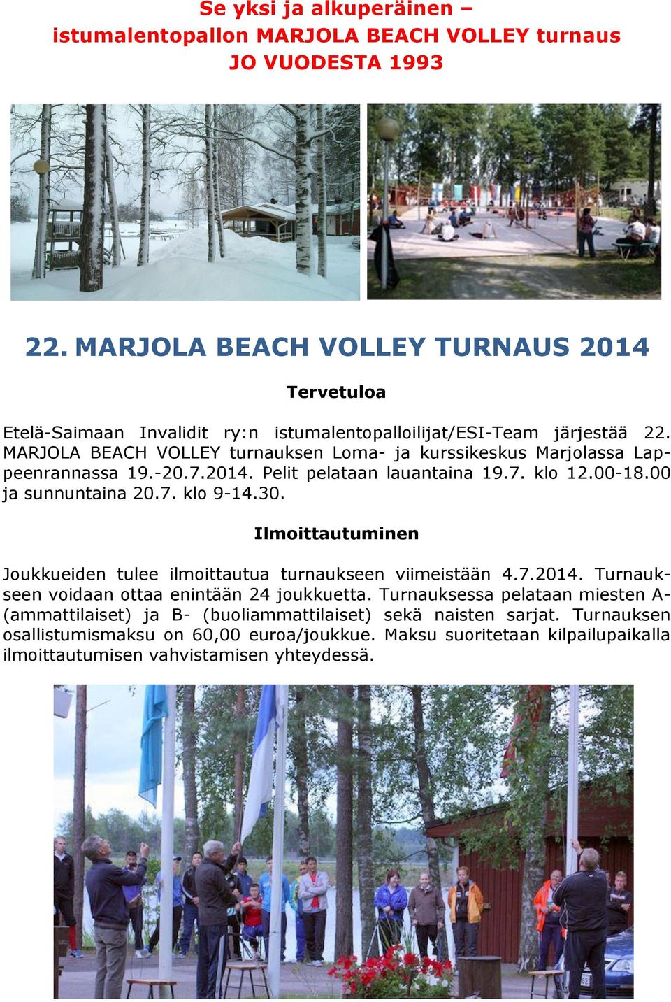 MARJOLA BEACH VOLLEY turnauksen Loma- ja kurssikeskus Marjolassa Lappeenrannassa 19.-20.7.2014. Pelit pelataan lauantaina 19.7. klo 12.00-18.00 ja sunnuntaina 20.7. klo 9-14.30.