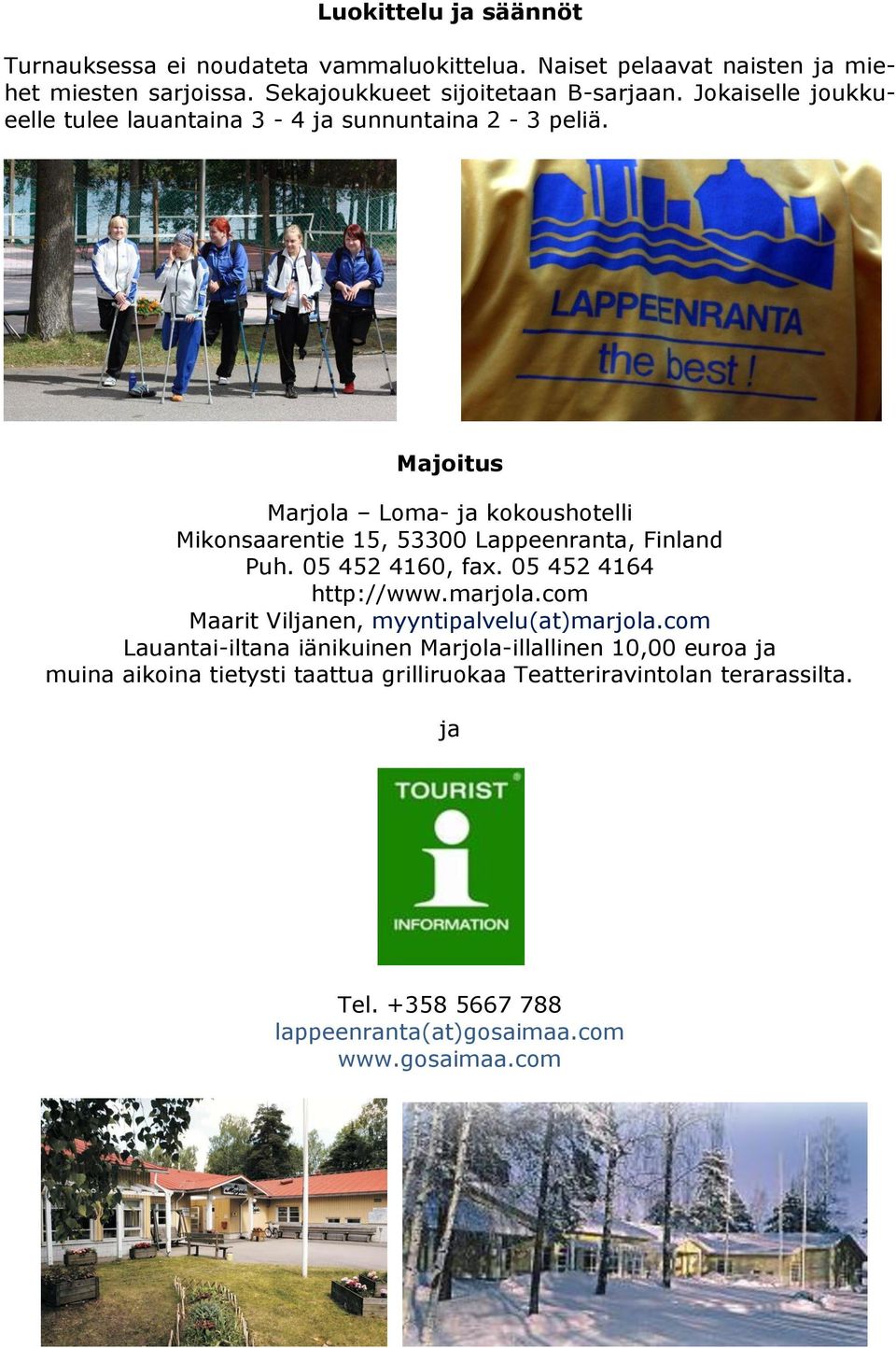 Majoitus Marjola Loma- ja kokoushotelli Mikonsaarentie 15, 53300 Lappeenranta, Finland Puh. 05 452 4160, fax. 05 452 4164 http://www.marjola.