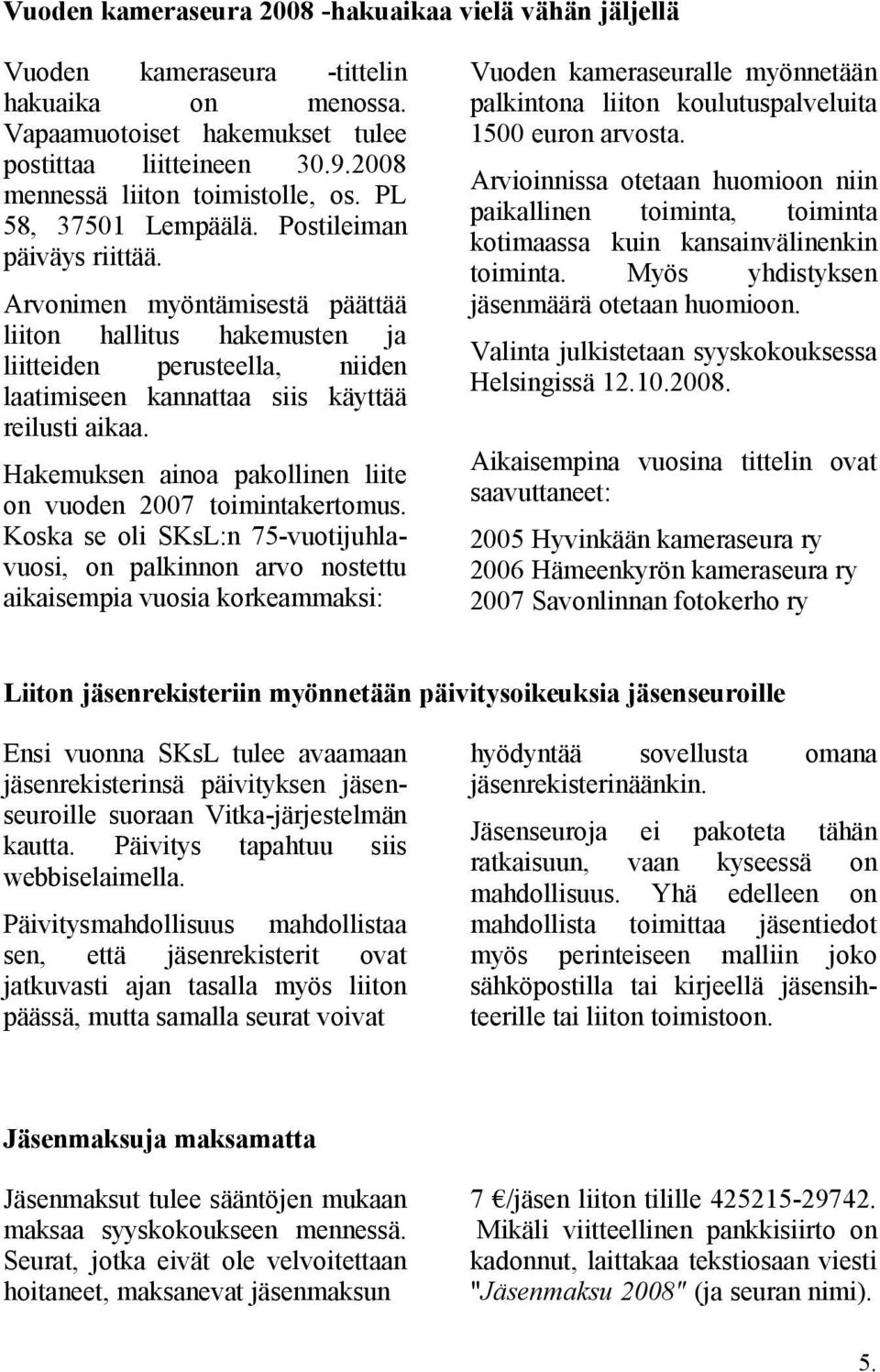 Arvonimen myöntämisestä päättää liiton hallitus hakemusten ja liitteiden perusteella, niiden laatimiseen kannattaa siis käyttää reilusti aikaa.