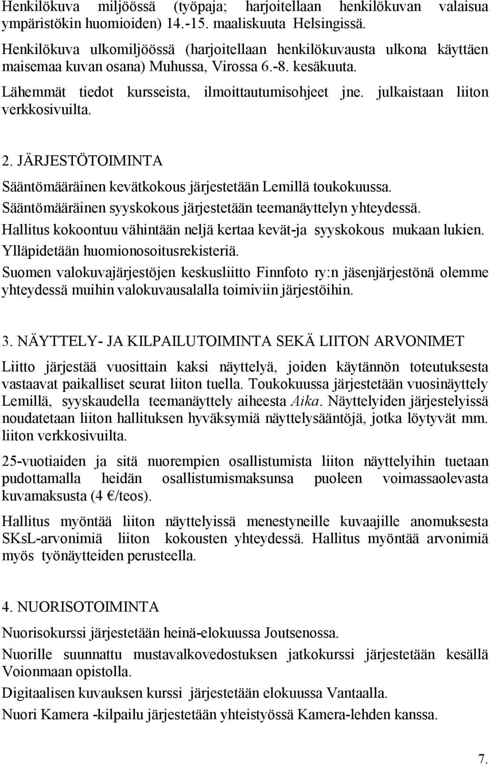 julkaistaan liiton verkkosivuilta. 2. JÄRJESTÖTOIMINTA Sääntömääräinen kevätkokous järjestetään Lemillä toukokuussa. Sääntömääräinen syyskokous järjestetään teemanäyttelyn yhteydessä.