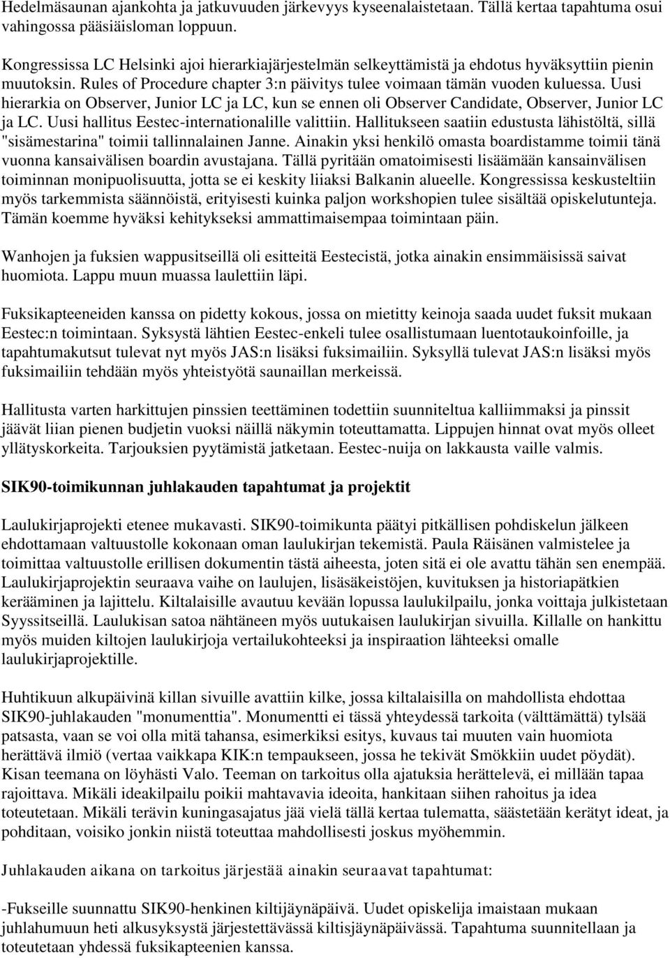 Uusi hierarkia on Observer, Junior LC ja LC, kun se ennen oli Observer Candidate, Observer, Junior LC ja LC. Uusi hallitus Eestec-internationalille valittiin.