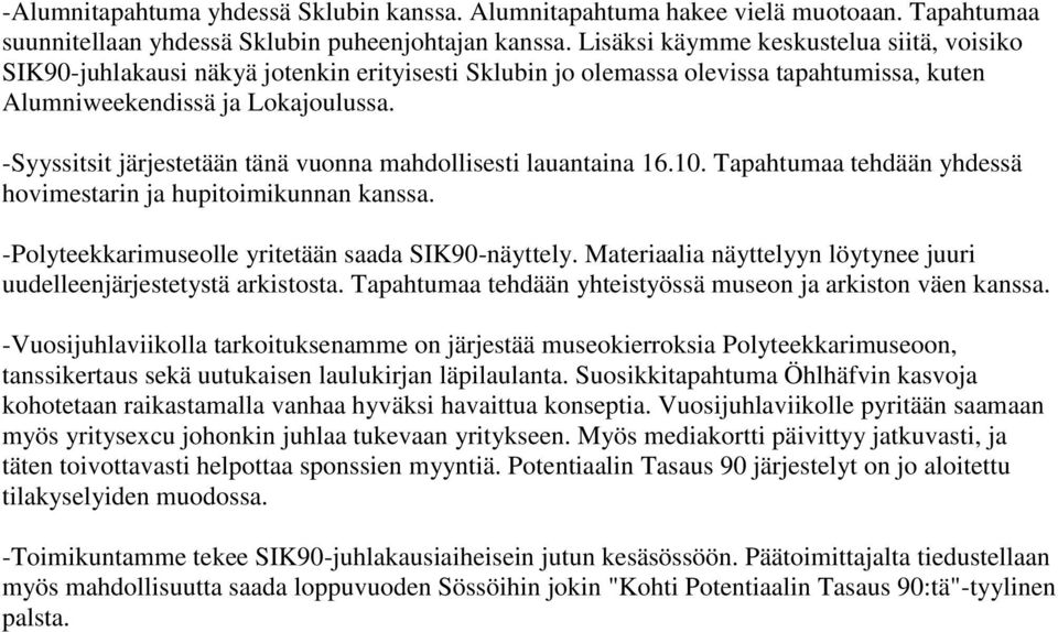 -Syyssitsit järjestetään tänä vuonna mahdollisesti lauantaina 16.10. Tapahtumaa tehdään yhdessä hovimestarin ja hupitoimikunnan kanssa. -Polyteekkarimuseolle yritetään saada SIK90-näyttely.