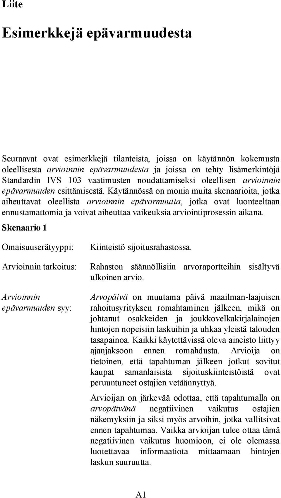 Käytännössä on monia muita skenaarioita, jotka aiheuttavat oleellista arvioinnin epävarmuutta, jotka ovat luonteeltaan ennustamattomia ja voivat aiheuttaa vaikeuksia arviointiprosessin aikana.