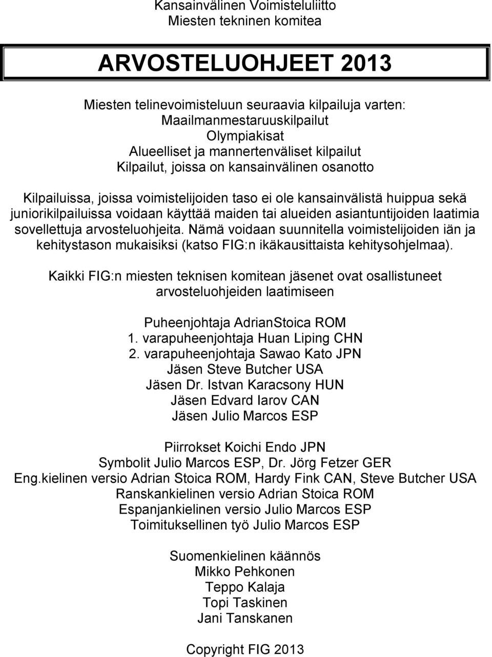 alueiden asiantuntijoiden laatimia sovellettuja arvosteluohjeita. Nämä voidaan suunnitella voimistelijoiden iän ja kehitystason mukaisiksi (katso FIG:n ikäkausittaista kehitysohjelmaa).