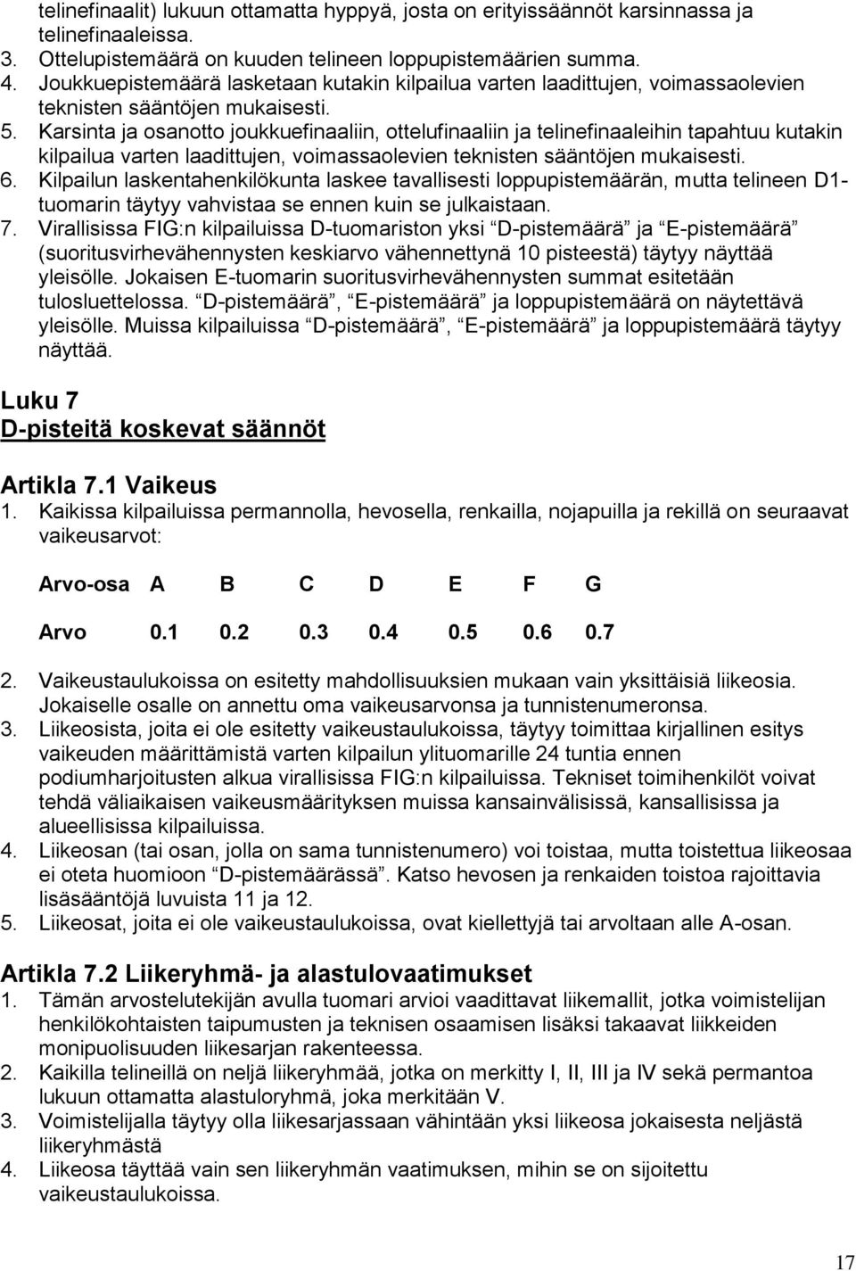 Karsinta ja osanotto joukkuefinaaliin, ottelufinaaliin ja telinefinaaleihin tapahtuu kutakin kilpailua varten laadittujen, voimassaolevien teknisten sääntöjen mukaisesti. 6.