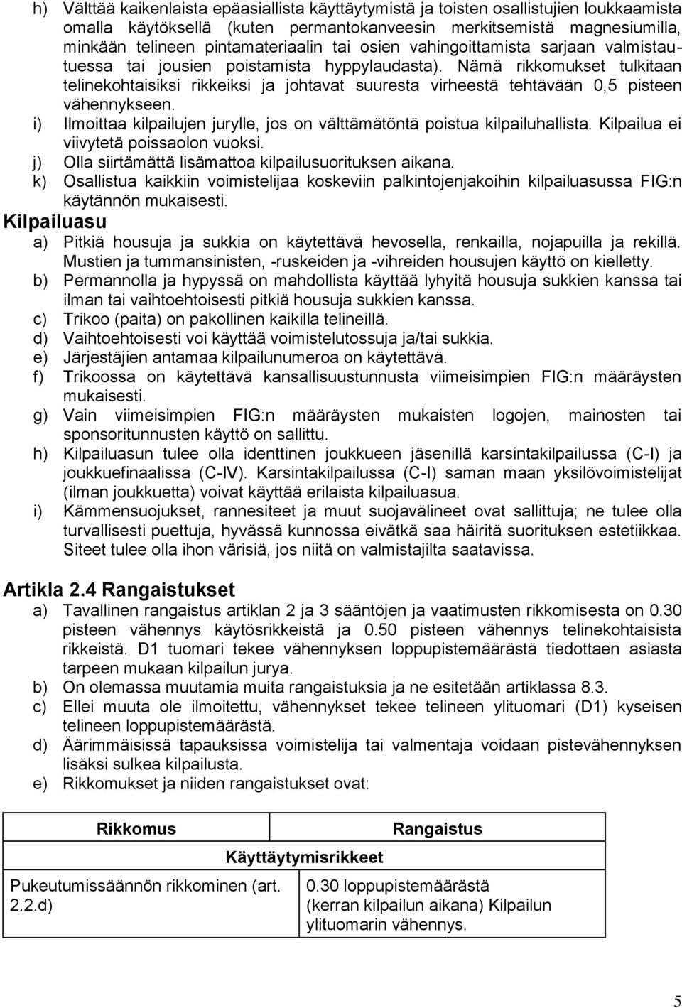 Nämä rikkomukset tulkitaan telinekohtaisiksi rikkeiksi ja johtavat suuresta virheestä tehtävään 0,5 pisteen vähennykseen.