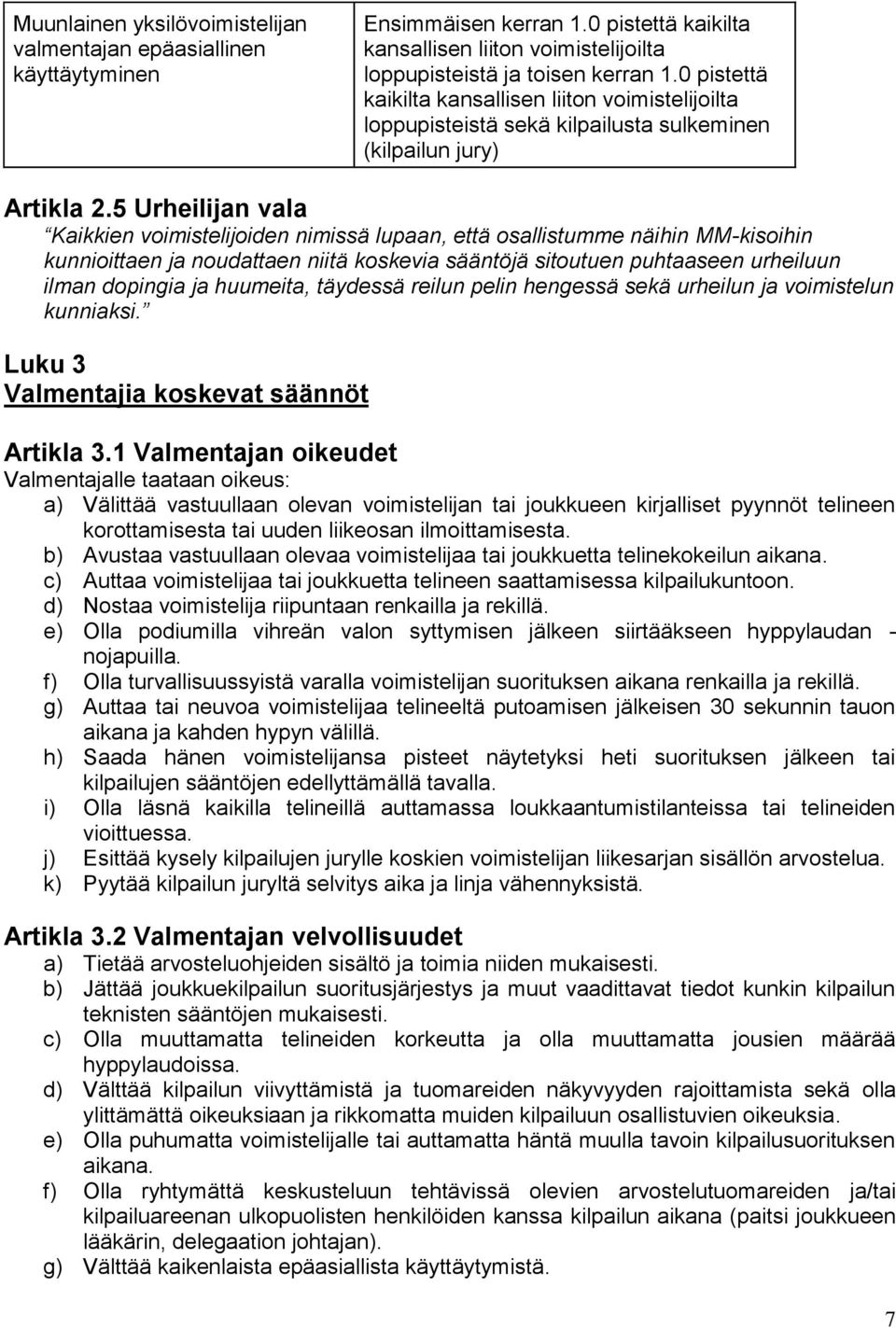 5 Urheilijan vala Kaikkien voimistelijoiden nimissä lupaan, että osallistumme näihin MM-kisoihin kunnioittaen ja noudattaen niitä koskevia sääntöjä sitoutuen puhtaaseen urheiluun ilman dopingia ja