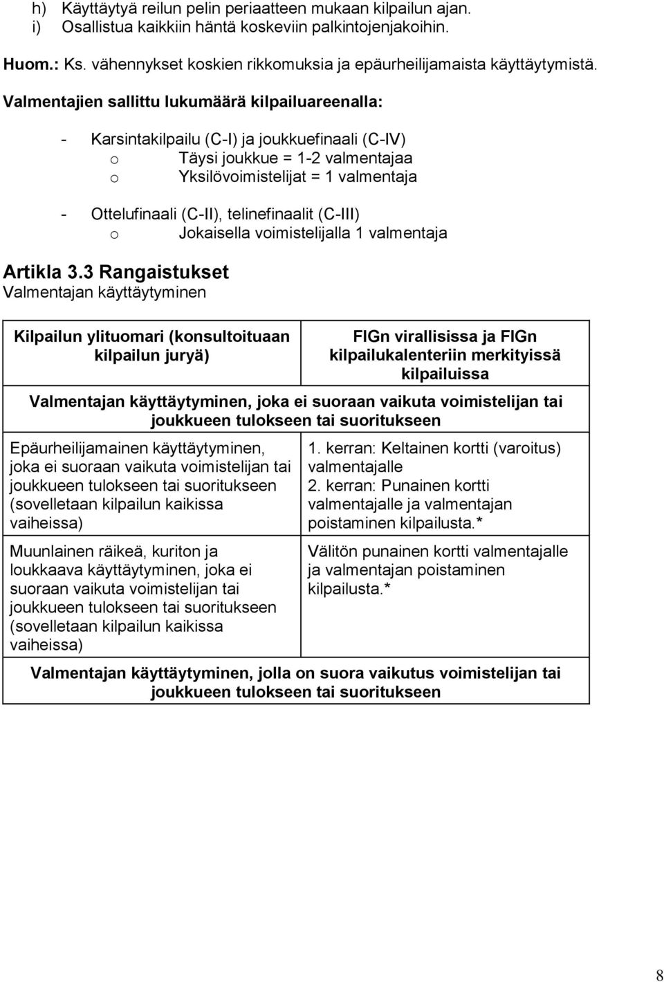 Valmentajien sallittu lukumäärä kilpailuareenalla: - Karsintakilpailu (C-I) ja joukkuefinaali (C-IV) o Täysi joukkue = 1-2 valmentajaa o Yksilövoimistelijat = 1 valmentaja - Ottelufinaali (C-II),