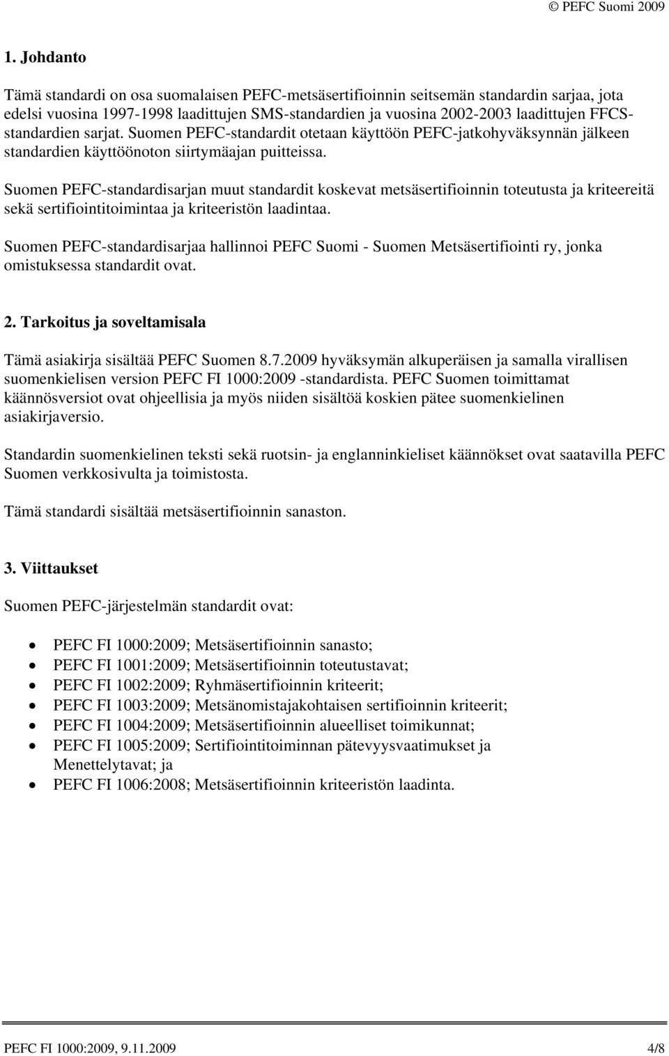 Suomen PEFC-standardisarjan muut standardit koskevat metsäsertifioinnin toteutusta ja kriteereitä sekä sertifiointitoimintaa ja kriteeristön laadintaa.