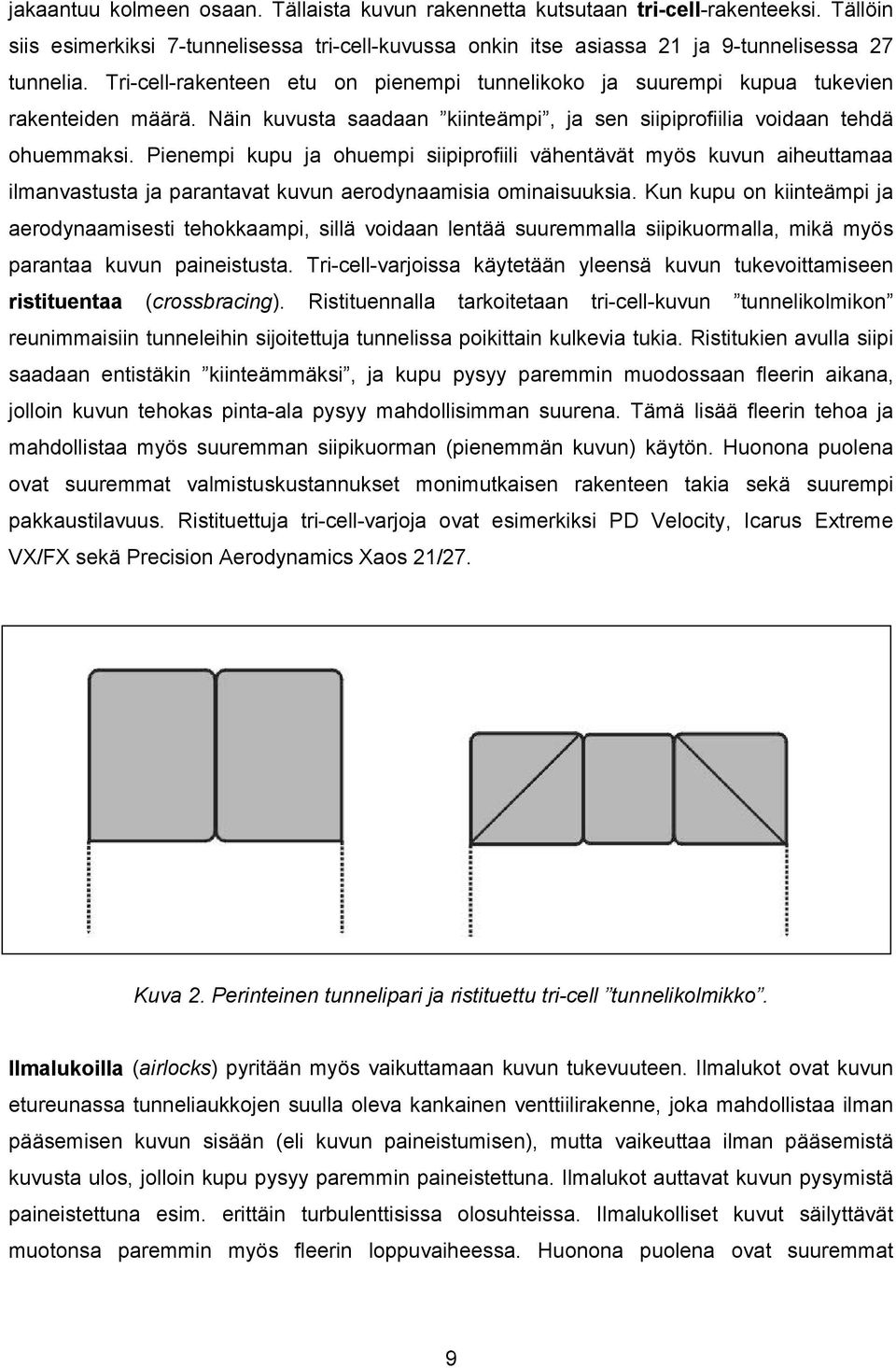 Pienempi kupu ja ohuempi siipiprofiili vähentävät myös kuvun aiheuttamaa ilmanvastusta ja parantavat kuvun aerodynaamisia ominaisuuksia.