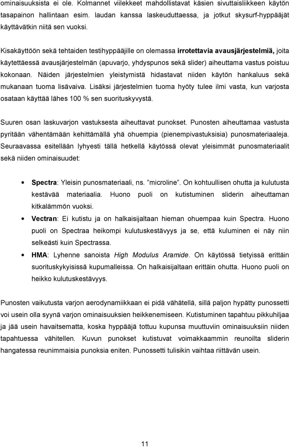 Kisakäyttöön sekä tehtaiden testihyppääjille on olemassa irrotettavia avausjärjestelmiä, joita käytettäessä avausjärjestelmän (apuvarjo, yhdyspunos sekä slider) aiheuttama vastus poistuu kokonaan.