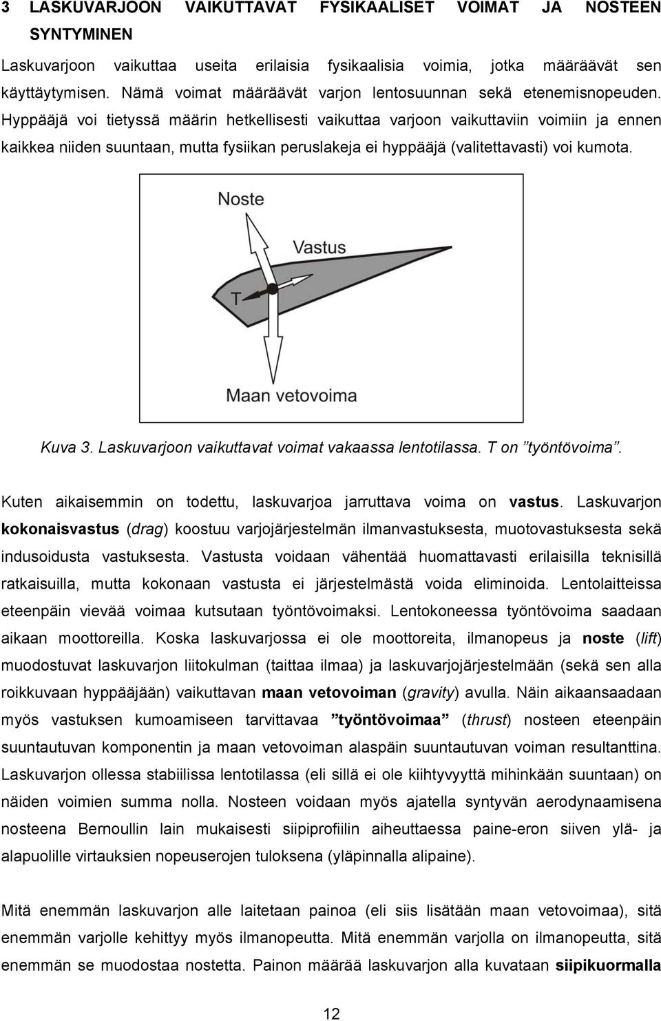 Hyppääjä voi tietyssä määrin hetkellisesti vaikuttaa varjoon vaikuttaviin voimiin ja ennen kaikkea niiden suuntaan, mutta fysiikan peruslakeja ei hyppääjä (valitettavasti) voi kumota. Kuva 3.