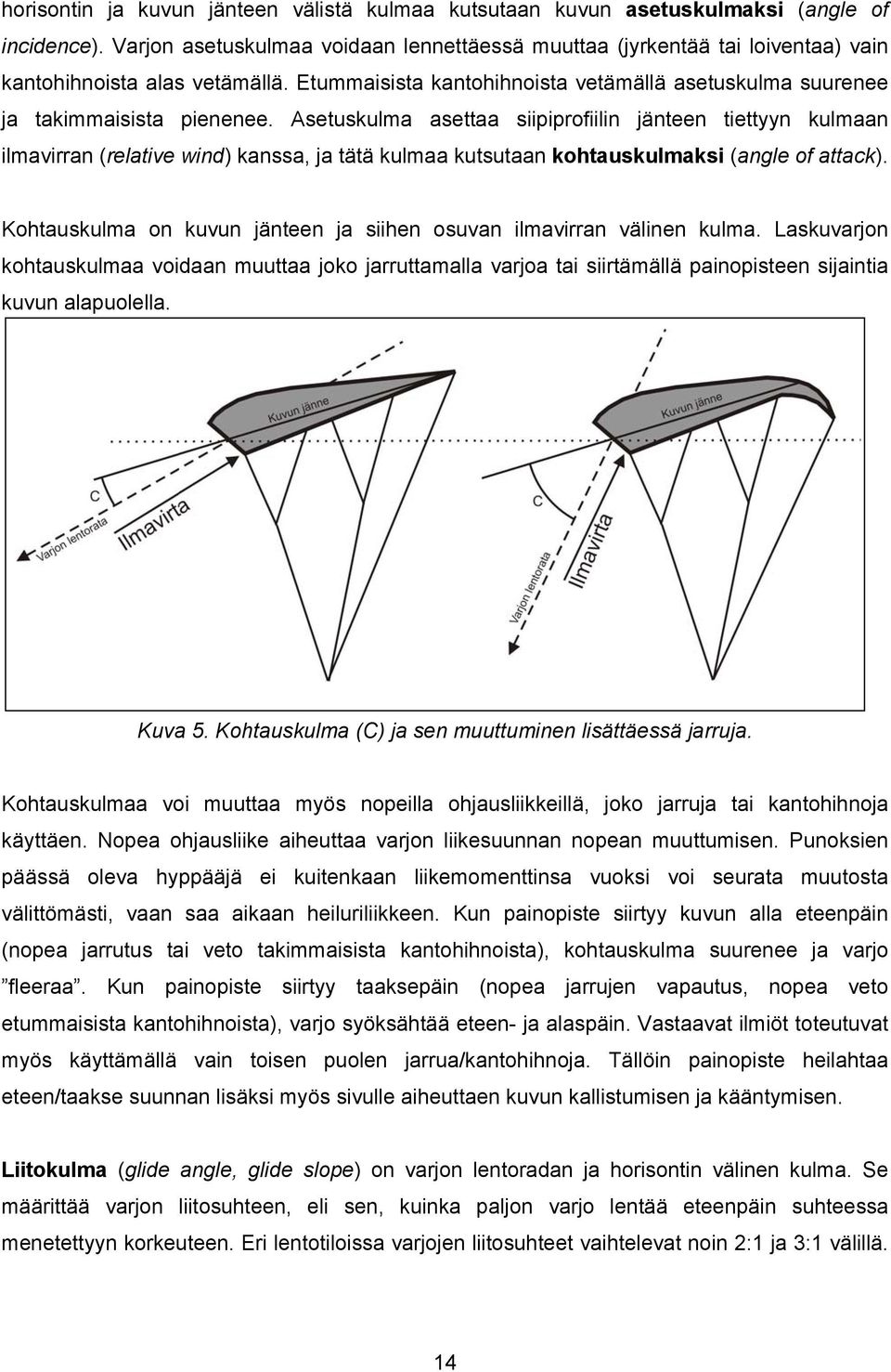 Asetuskulma asettaa siipiprofiilin jänteen tiettyyn kulmaan ilmavirran (relative wind) kanssa, ja tätä kulmaa kutsutaan kohtauskulmaksi (angle of attack).