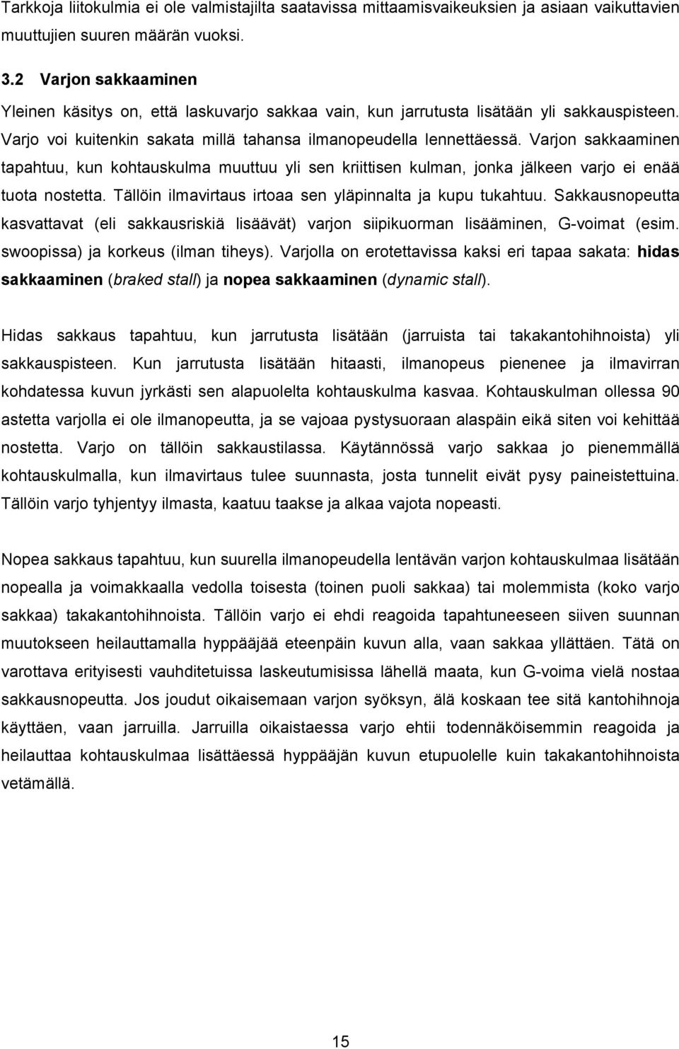 Varjon sakkaaminen tapahtuu, kun kohtauskulma muuttuu yli sen kriittisen kulman, jonka jälkeen varjo ei enää tuota nostetta. Tällöin ilmavirtaus irtoaa sen yläpinnalta ja kupu tukahtuu.