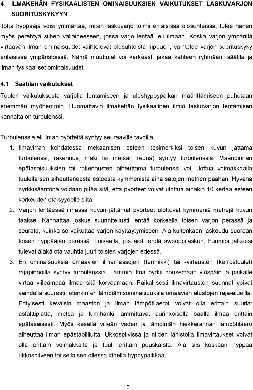 Nämä muuttujat voi karkeasti jakaa kahteen ryhmään: säätila ja ilman fysikaaliset ominaisuudet. 4.