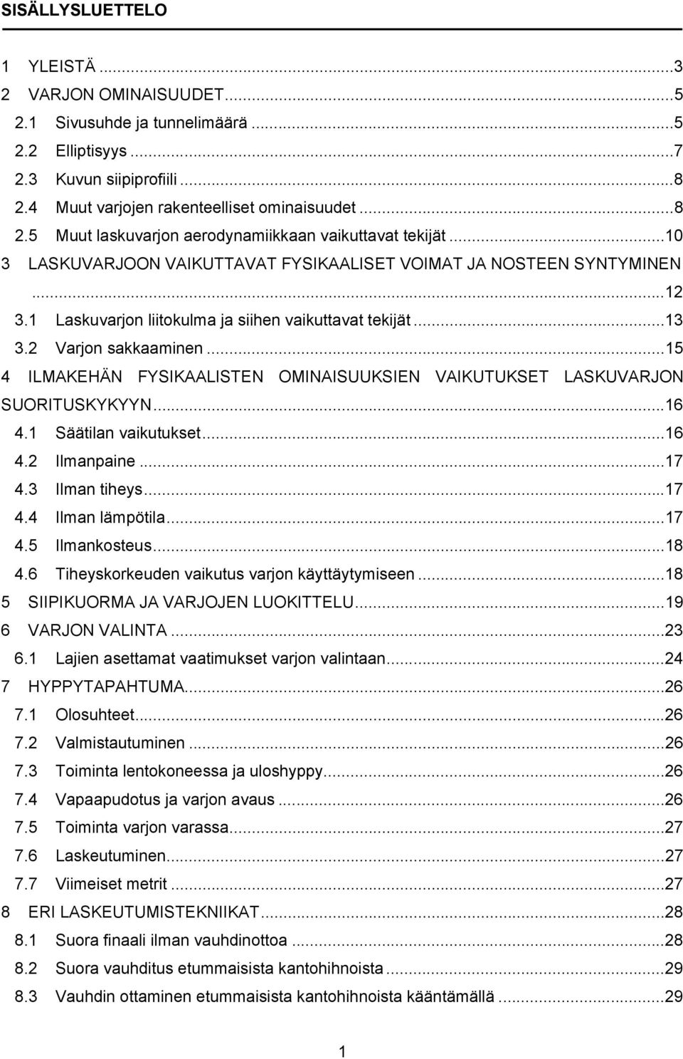 ..15 4 ILMAKEHÄN FYSIKAALISTEN OMINAISUUKSIEN VAIKUTUKSET LASKUVARJON SUORITUSKYKYYN...16 4.1 Säätilan vaikutukset...16 4.2 Ilmanpaine...17 4.3 Ilman tiheys...17 4.4 Ilman lämpötila...17 4.5 Ilmankosteus.