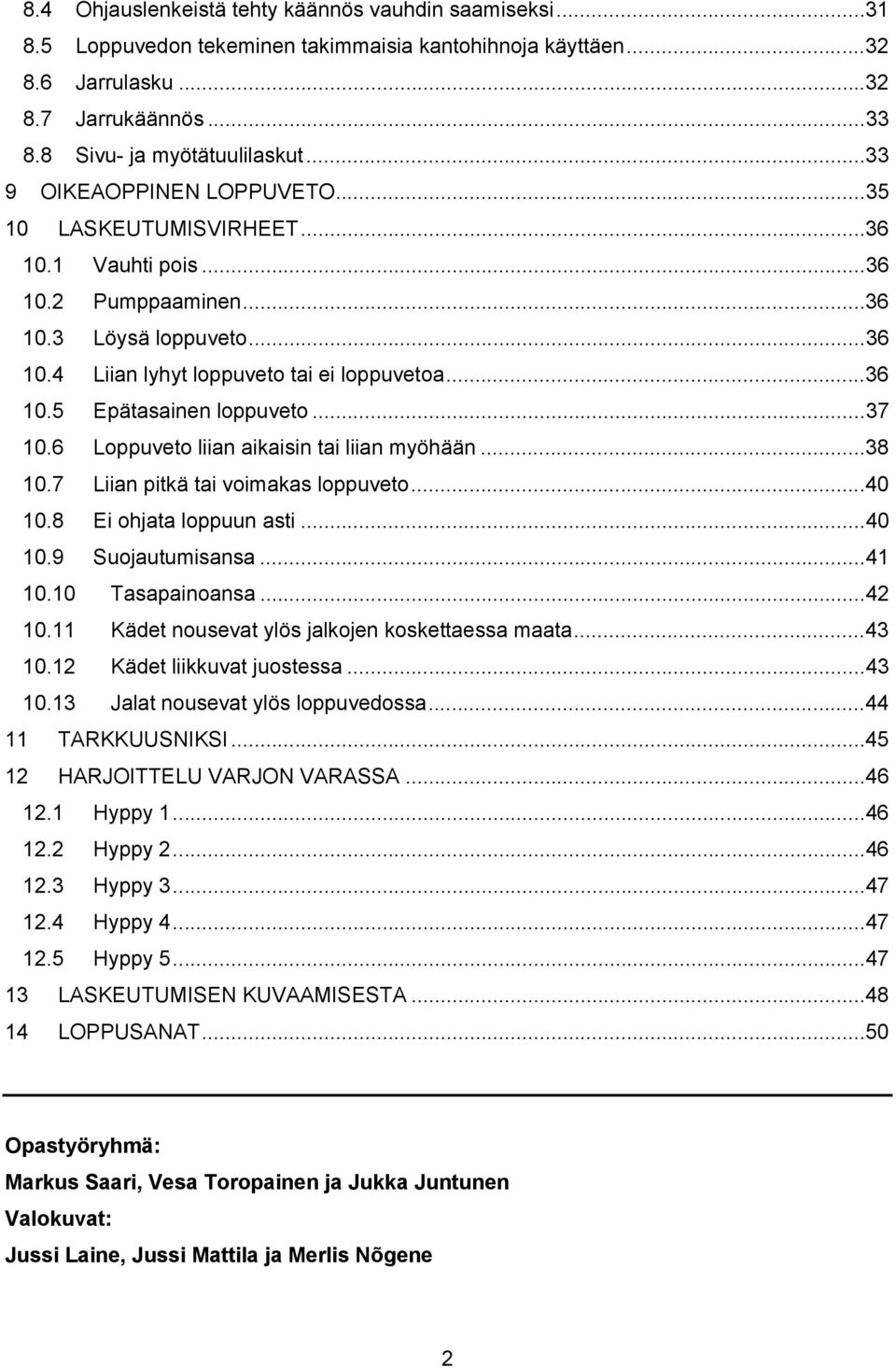 ..37 10.6 Loppuveto liian aikaisin tai liian myöhään...38 10.7 Liian pitkä tai voimakas loppuveto...40 10.8 Ei ohjata loppuun asti...40 10.9 Suojautumisansa...41 10.10 Tasapainoansa...42 10.