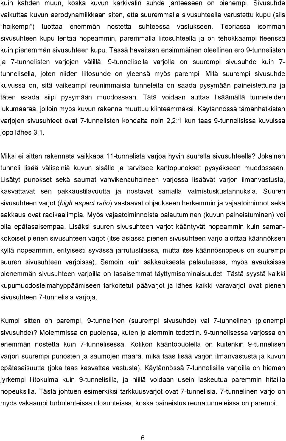 Teoriassa isomman sivusuhteen kupu lentää nopeammin, paremmalla liitosuhteella ja on tehokkaampi fleerissä kuin pienemmän sivusuhteen kupu.