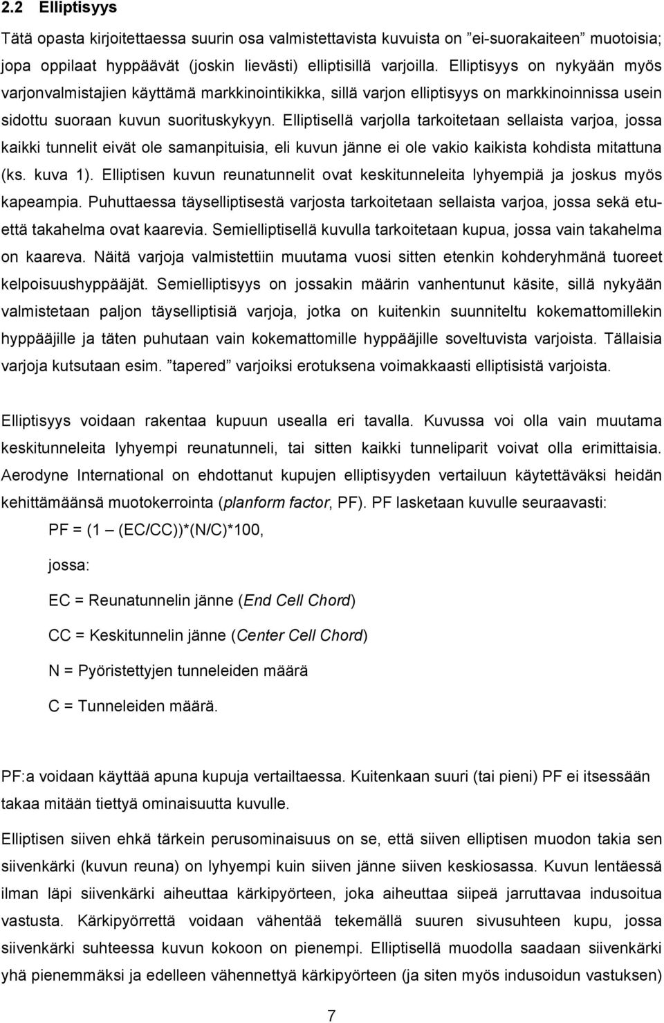 Elliptisellä varjolla tarkoitetaan sellaista varjoa, jossa kaikki tunnelit eivät ole samanpituisia, eli kuvun jänne ei ole vakio kaikista kohdista mitattuna (ks. kuva 1).