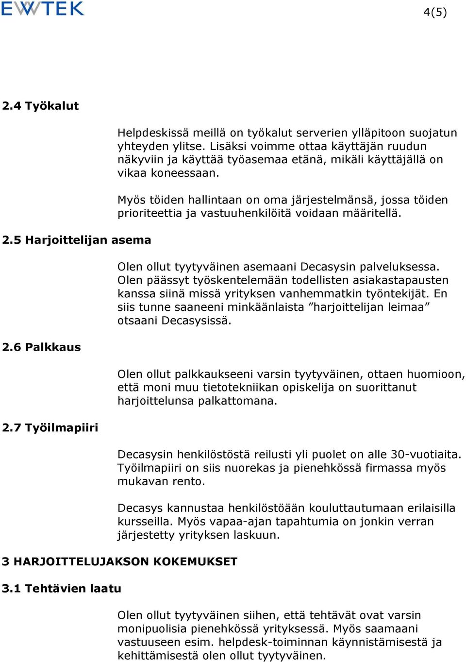 Myös töiden hallintaan on oma järjestelmänsä, jossa töiden prioriteettia ja vastuuhenkilöitä voidaan määritellä. Olen ollut tyytyväinen asemaani Decasysin palveluksessa.