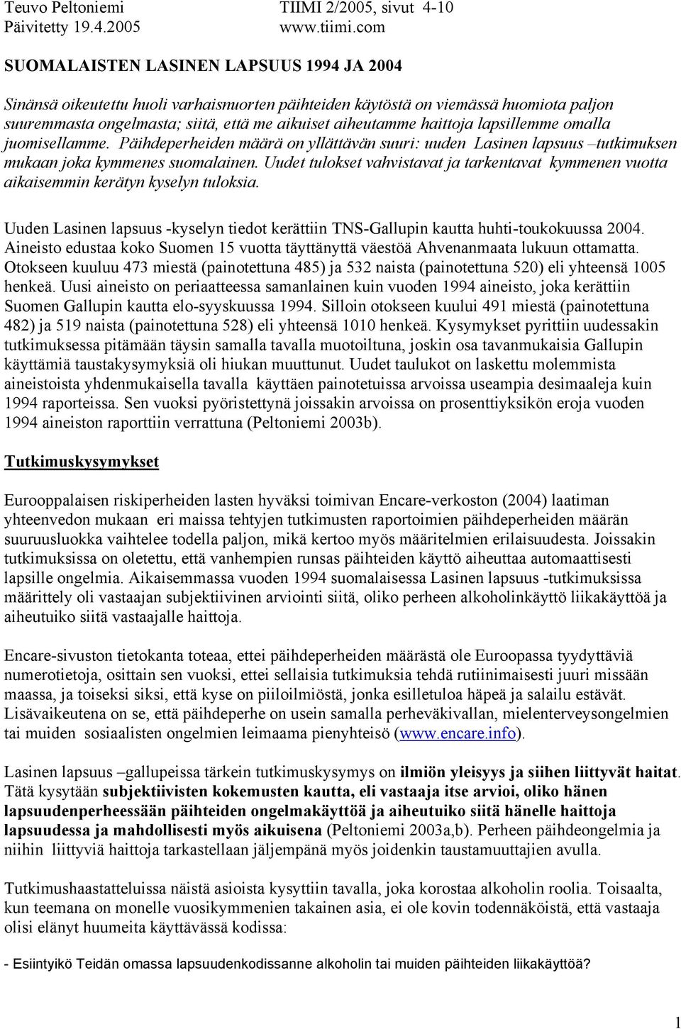haittoja lapsillemme omalla juomisellamme. Päihdeperheiden määrä on yllättävän suuri: uuden Lasinen lapsuus tutkimuksen mukaan joka kymmenes suomalainen.