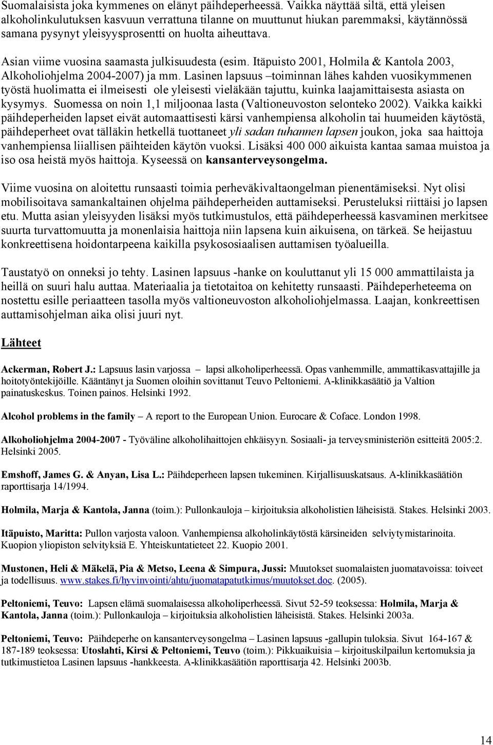 Asian viime vuosina saamasta julkisuudesta (esim. Itäpuisto 2001, Holmila & Kantola 2003, Alkoholiohjelma 2004-200) ja mm.