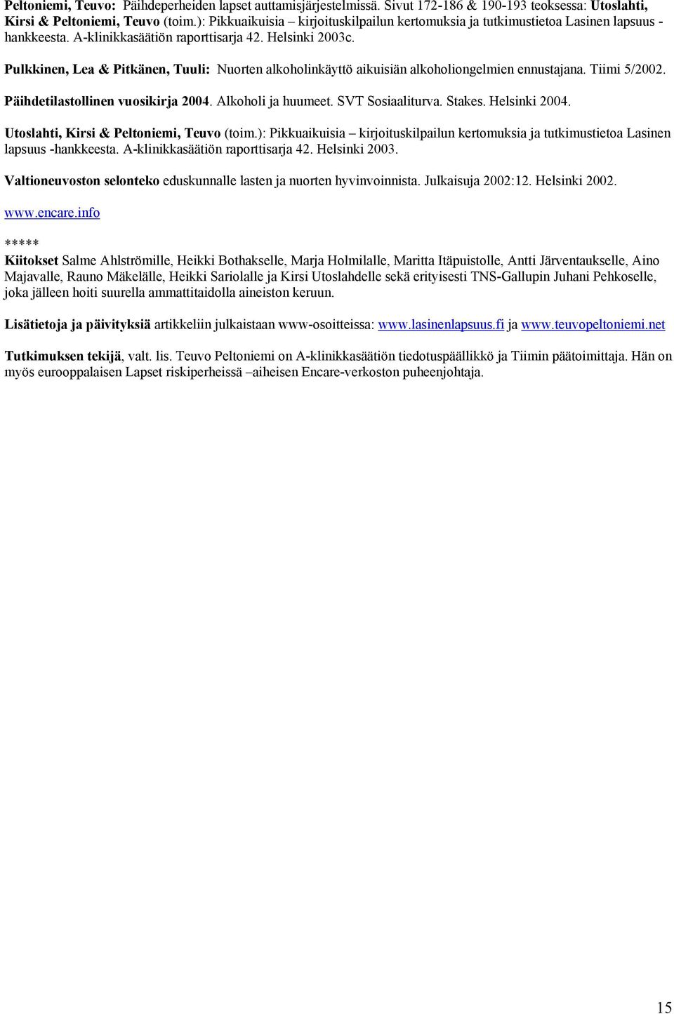 Pulkkinen, Lea & Pitkänen, Tuuli: Nuorten alkoholinkäyttö aikuisiän alkoholiongelmien ennustajana. Tiimi 5/2002. Päihdetilastollinen vuosikirja 2004. Alkoholi ja huumeet. SVT Sosiaaliturva. Stakes.