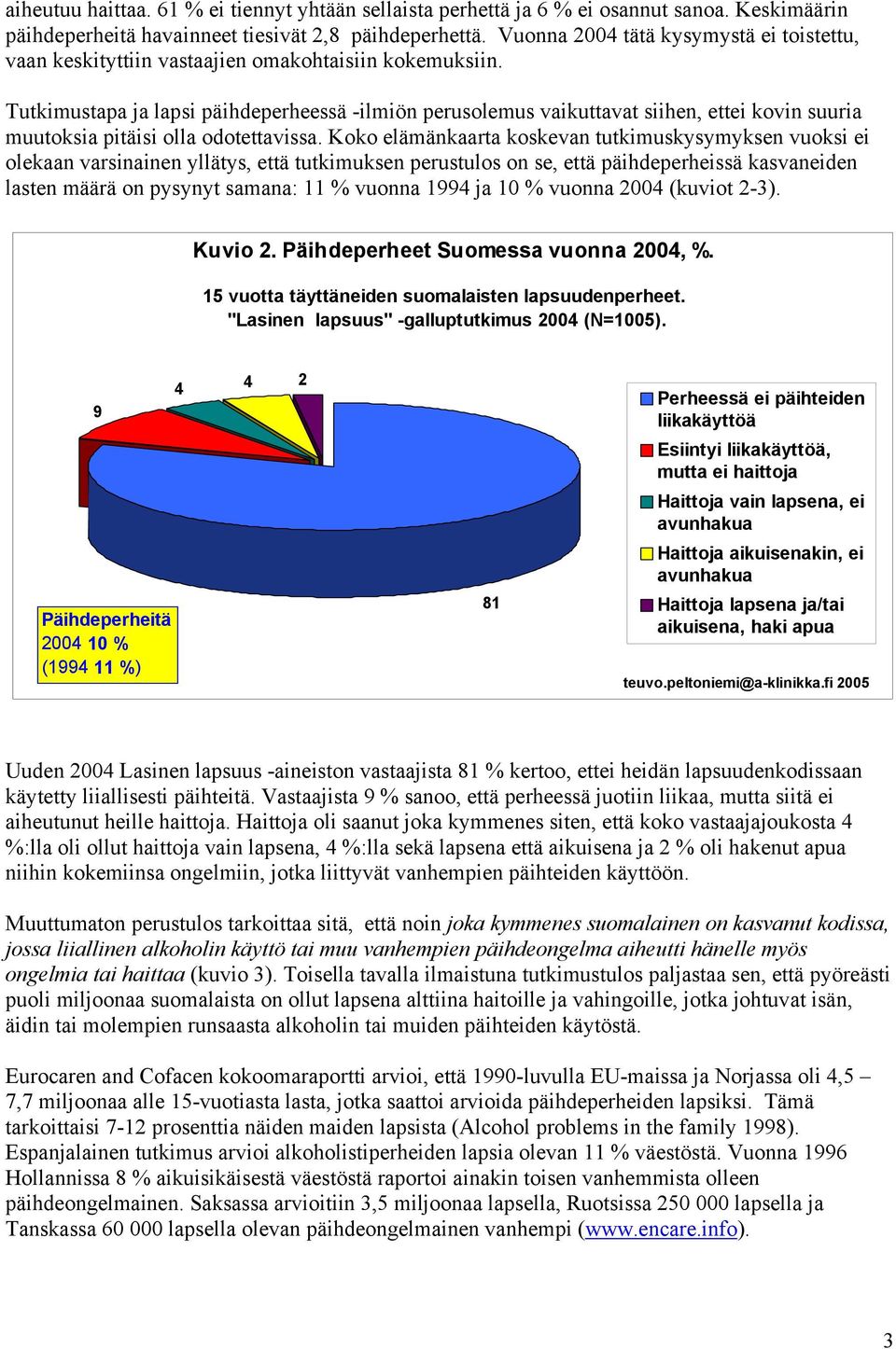 Tutkimustapa ja lapsi päihdeperheessä -ilmiön perusolemus vaikuttavat siihen, ettei kovin suuria muutoksia pitäisi olla odotettavissa.
