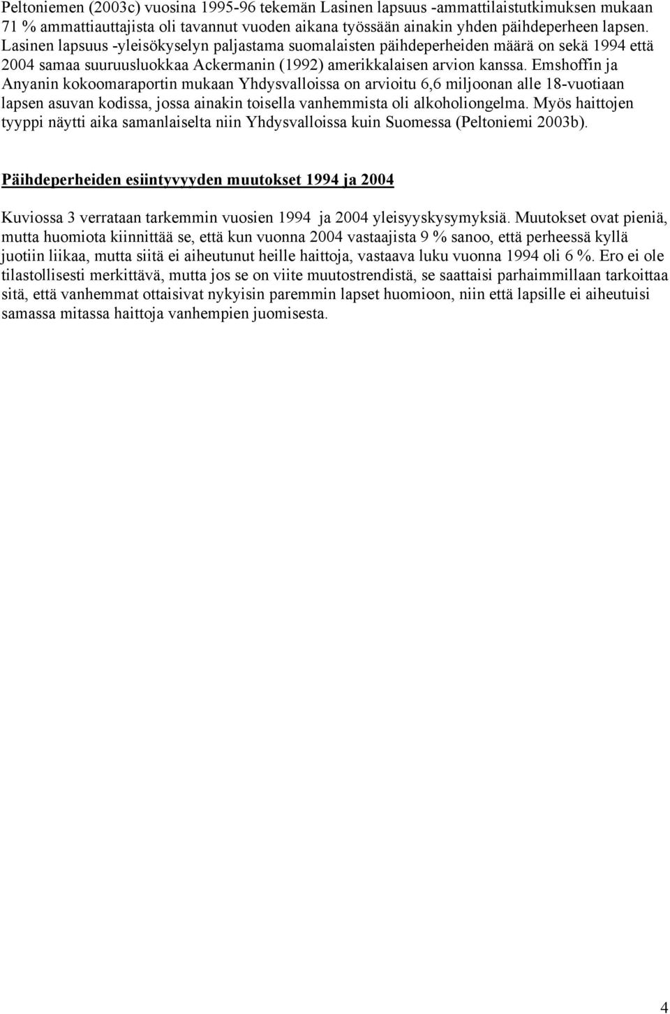 Emshoffin ja Anyanin kokoomaraportin mukaan Yhdysvalloissa on arvioitu 6,6 miljoonan alle 18-vuotiaan lapsen asuvan kodissa, jossa ainakin toisella vanhemmista oli alkoholiongelma.