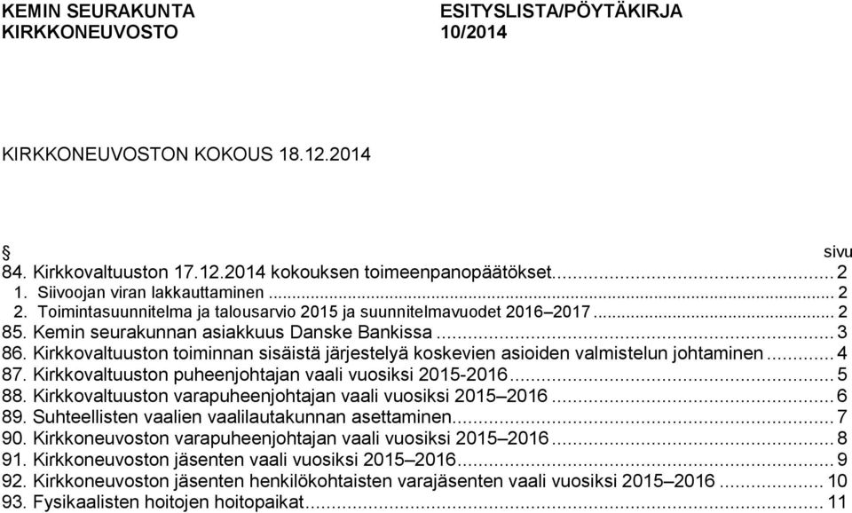 Kirkkovaltuuston toiminnan sisäistä järjestelyä koskevien asioiden valmistelun johtaminen... 4 87. Kirkkovaltuuston puheenjohtajan vaali vuosiksi 2015-2016... 5 88.
