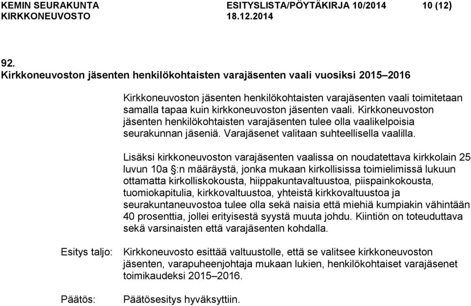 vaali. Kirkkoneuvoston jäsenten henkilökohtaisten varajäsenten tulee olla vaalikelpoisia seurakunnan jäseniä. Varajäsenet valitaan suhteellisella vaalilla.