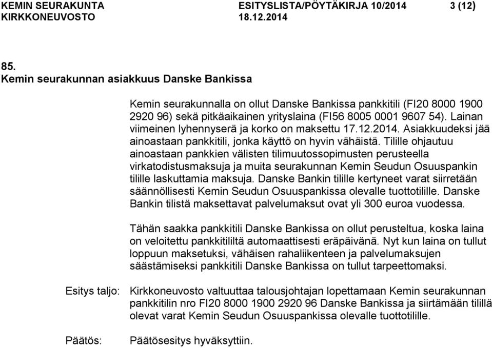 Lainan viimeinen lyhennyserä ja korko on maksettu 17.12.2014. Asiakkuudeksi jää ainoastaan pankkitili, jonka käyttö on hyvin vähäistä.