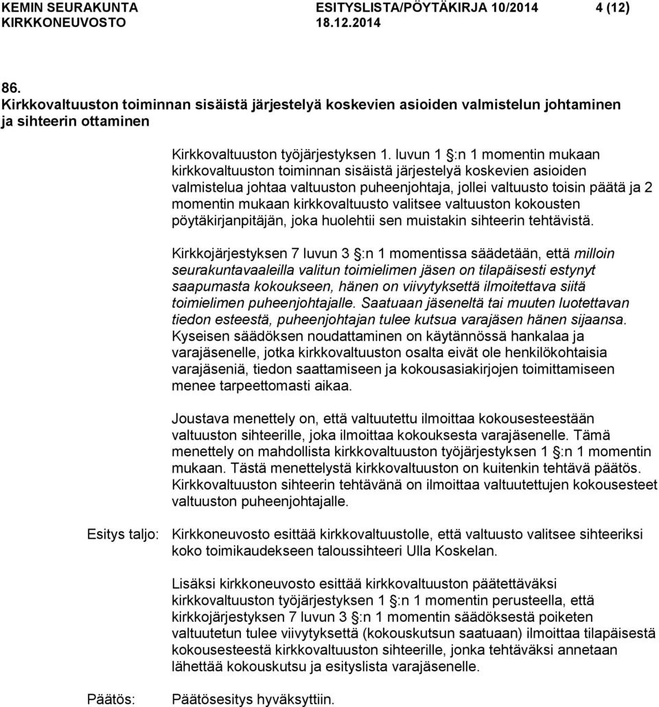 luvun 1 :n 1 momentin mukaan kirkkovaltuuston toiminnan sisäistä järjestelyä koskevien asioiden valmistelua johtaa valtuuston puheenjohtaja, jollei valtuusto toisin päätä ja 2 momentin mukaan