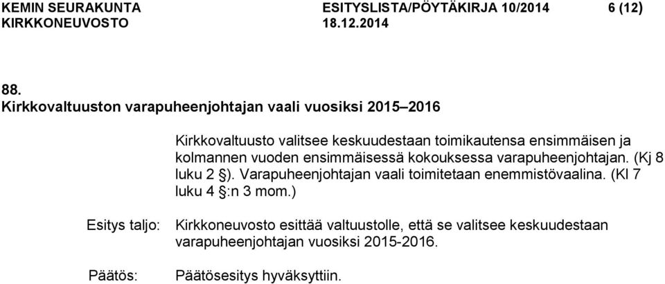 ensimmäisen ja kolmannen vuoden ensimmäisessä kokouksessa varapuheenjohtajan. (Kj 8 luku 2 ).