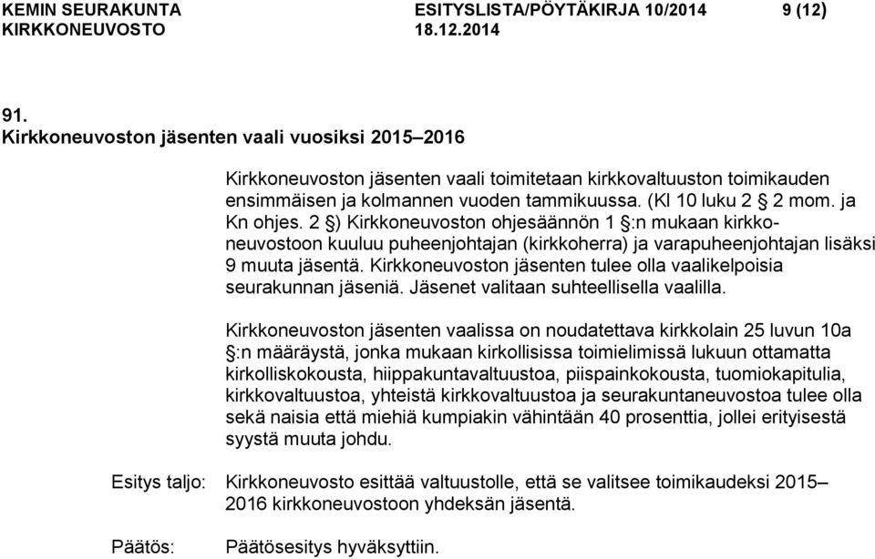 2 ) Kirkkoneuvoston ohjesäännön 1 :n mukaan kirkkoneuvostoon kuuluu puheenjohtajan (kirkkoherra) ja varapuheenjohtajan lisäksi 9 muuta jäsentä.