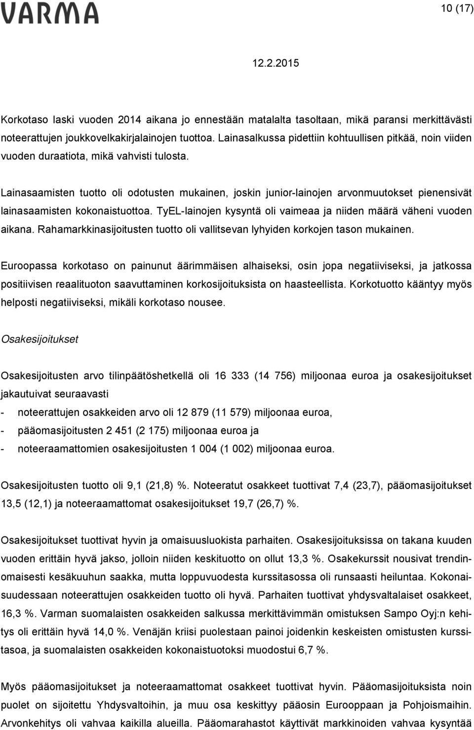 Lainasaamisten tuotto oli odotusten mukainen, joskin junior-lainojen arvonmuutokset pienensivät lainasaamisten kokonaistuottoa. TyEL-lainojen kysyntä oli vaimeaa ja niiden määrä väheni vuoden aikana.
