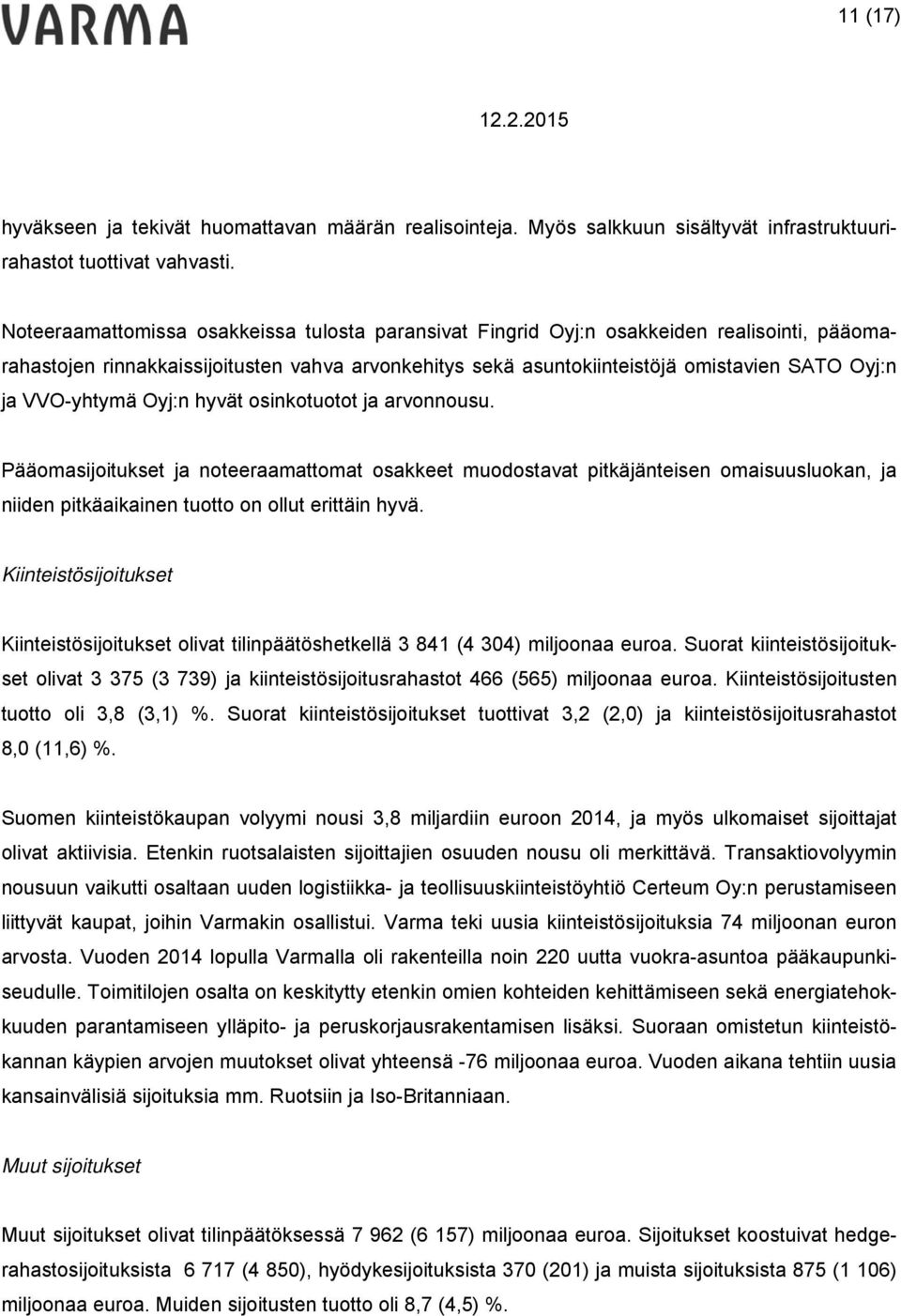 VVO-yhtymä Oyj:n hyvät osinkotuotot ja arvonnousu. Pääomasijoitukset ja noteeraamattomat osakkeet muodostavat pitkäjänteisen omaisuusluokan, ja niiden pitkäaikainen tuotto on ollut erittäin hyvä.