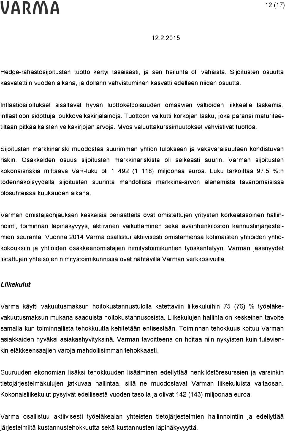 Tuottoon vaikutti korkojen lasku, joka paransi maturiteetiltaan pitkäaikaisten velkakirjojen arvoja. Myös valuuttakurssimuutokset vahvistivat tuottoa.