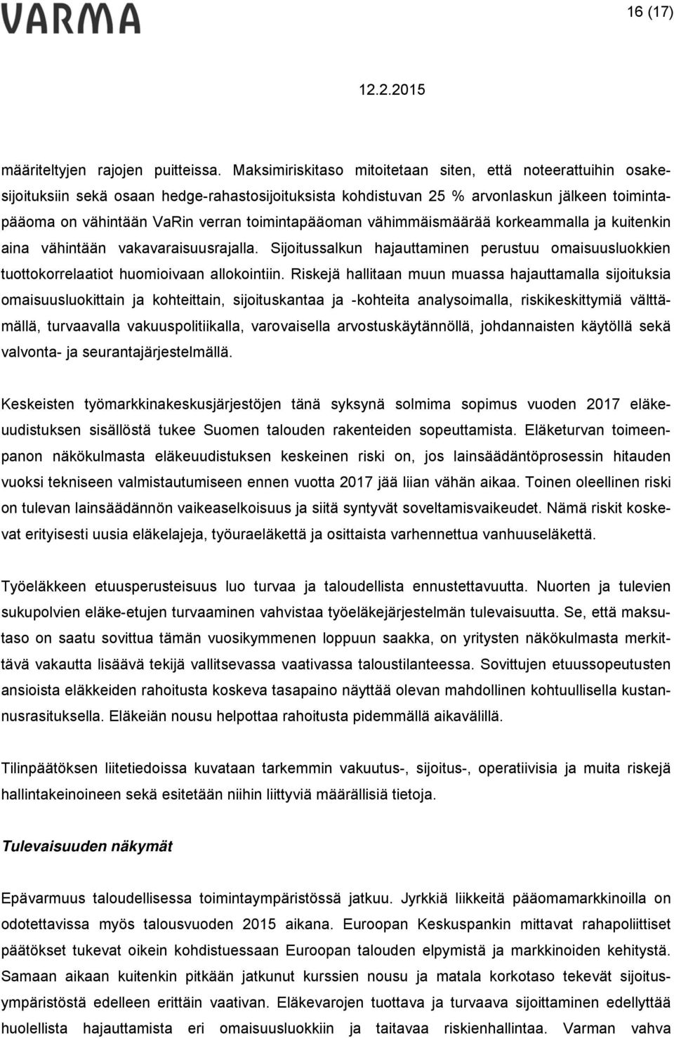 toimintapääoman vähimmäismäärää korkeammalla ja kuitenkin aina vähintään vakavaraisuusrajalla. Sijoitussalkun hajauttaminen perustuu omaisuusluokkien tuottokorrelaatiot huomioivaan allokointiin.
