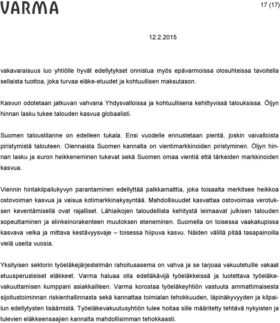 Ensi vuodelle ennustetaan pientä, joskin vaivalloista piristymistä talouteen. Olennaista Suomen kannalta on vientimarkkinoiden piristyminen.