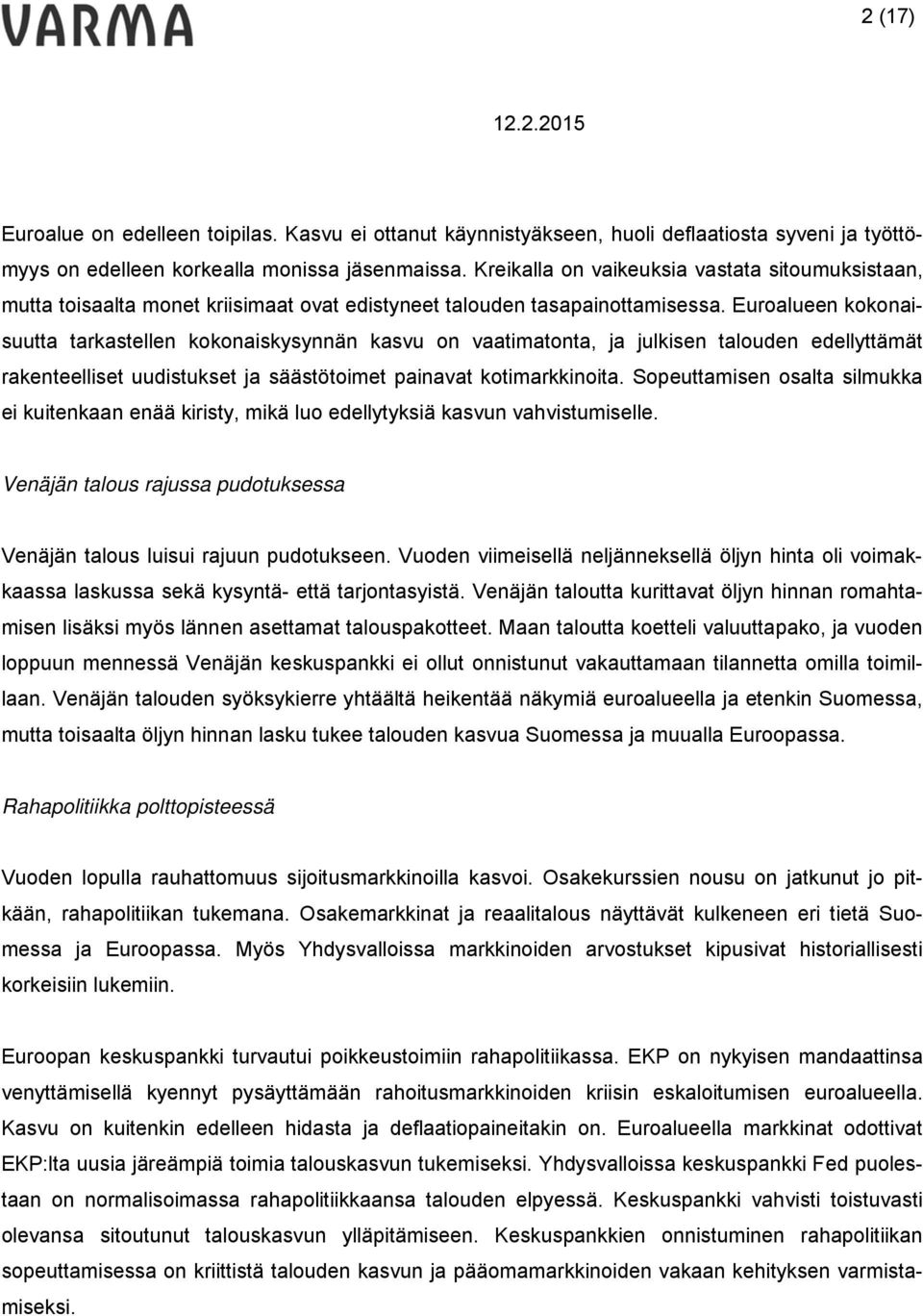 Euroalueen kokonaisuutta tarkastellen kokonaiskysynnän kasvu on vaatimatonta, ja julkisen talouden edellyttämät rakenteelliset uudistukset ja säästötoimet painavat kotimarkkinoita.