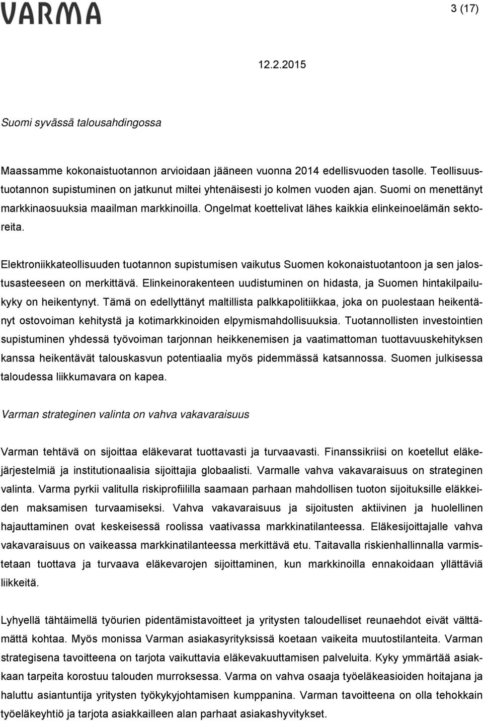 Ongelmat koettelivat lähes kaikkia elinkeinoelämän sektoreita. Elektroniikkateollisuuden tuotannon supistumisen vaikutus Suomen kokonaistuotantoon ja sen jalostusasteeseen on merkittävä.