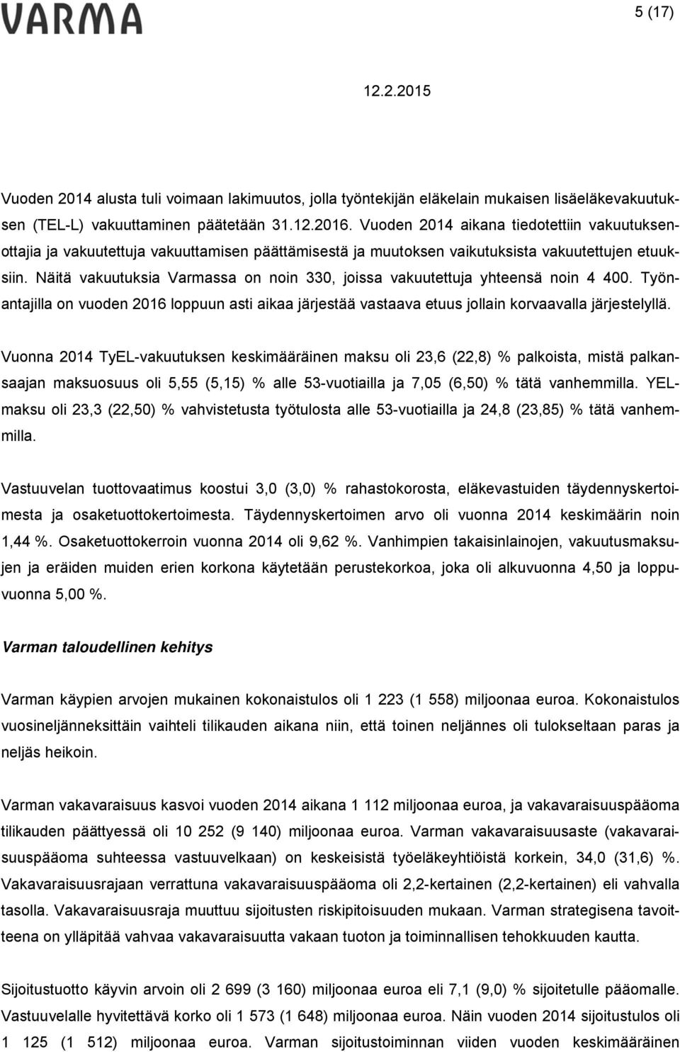 Näitä vakuutuksia Varmassa on noin 330, joissa vakuutettuja yhteensä noin 4 400. Työnantajilla on vuoden 2016 loppuun asti aikaa järjestää vastaava etuus jollain korvaavalla järjestelyllä.