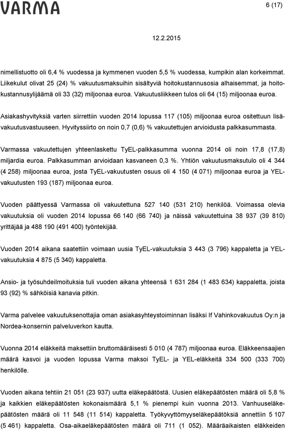 Asiakashyvityksiä varten siirrettiin vuoden 2014 lopussa 117 (105) miljoonaa euroa ositettuun lisävakuutusvastuuseen. Hyvityssiirto on noin 0,7 (0,6) % vakuutettujen arvioidusta palkkasummasta.
