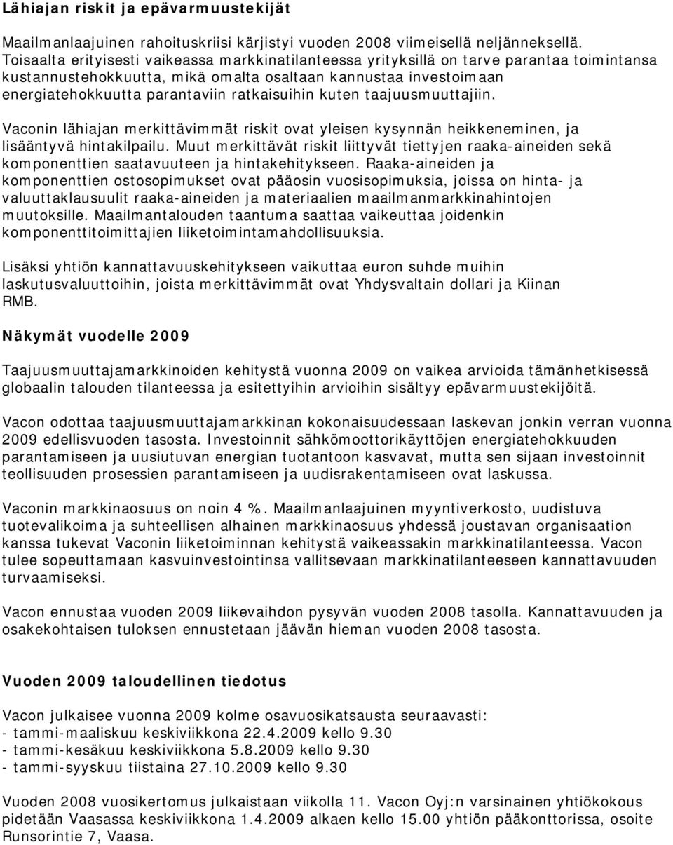 ratkaisuihin kuten taajuusmuuttajiin. Vaconin lähiajan merkittävimmät riskit ovat yleisen kysynnän heikkeneminen, ja lisääntyvä hintakilpailu.