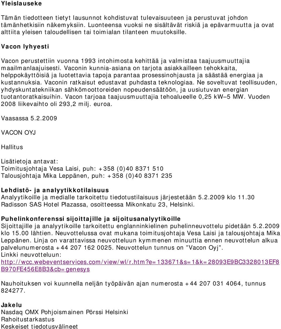 Vacon lyhyesti Vacon perustettiin vuonna 1993 intohimosta kehittää ja valmistaa taajuusmuuttajia maailmanlaajuisesti.
